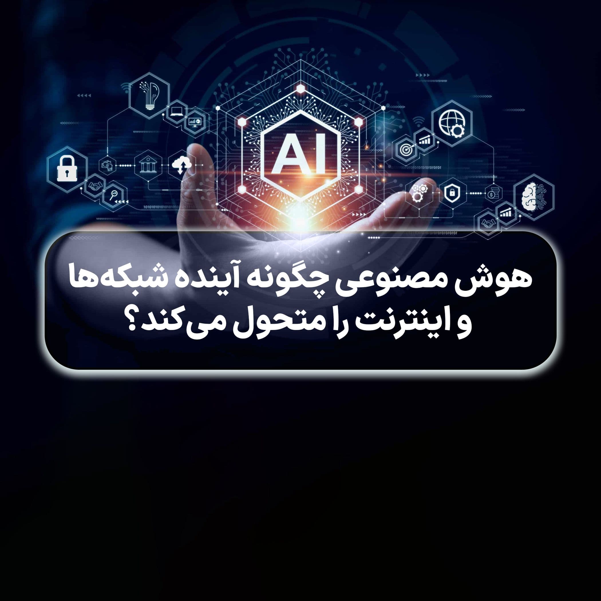هوش مصنوعی چگونه آینده شبکه‌ها و اینترنت را متحول می‌کند؟